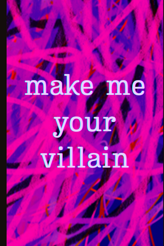 make me your villain