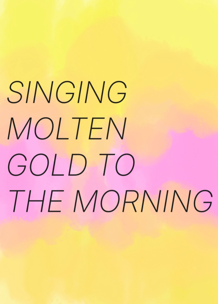 Singing Molten Gold to the Morning